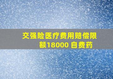 交强险医疗费用赔偿限额18000 自费药